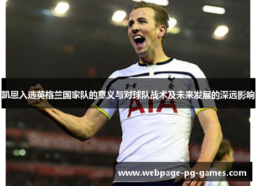 凯恩入选英格兰国家队的意义与对球队战术及未来发展的深远影响
