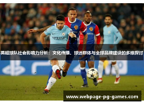 英超球队社会影响力分析：文化传播、球迷群体与全球品牌建设的多维探讨