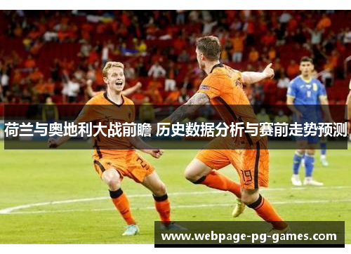 荷兰与奥地利大战前瞻 历史数据分析与赛前走势预测