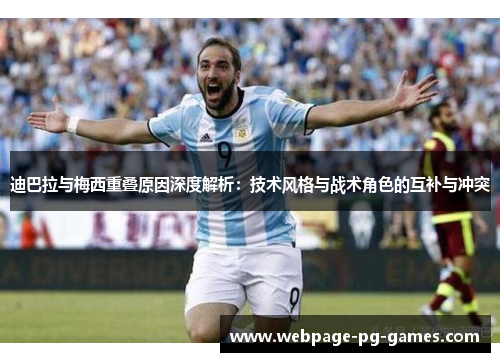 迪巴拉与梅西重叠原因深度解析：技术风格与战术角色的互补与冲突