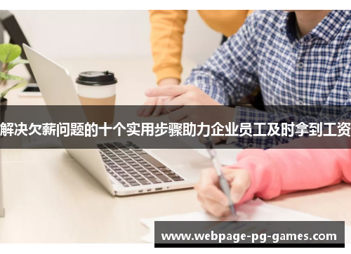 解决欠薪问题的十个实用步骤助力企业员工及时拿到工资 解决欠薪问题的十个实用步骤助力企业员工及时拿到工资