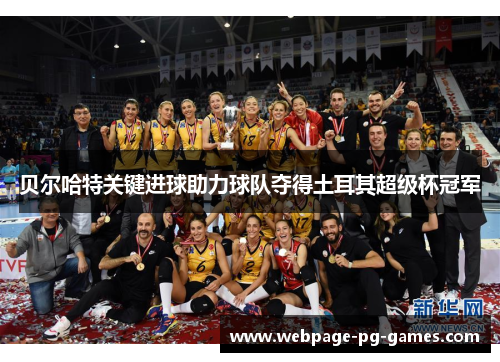 贝尔哈特关键进球助力球队夺得土耳其超级杯冠军