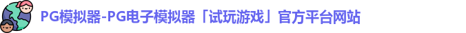 PG模拟器-PG电子模拟器「试玩游戏」官方平台网站